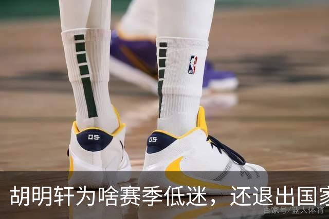 胡明轩为啥赛季低迷，还退出国家队？胡明轩终于掏心窝说出心里话