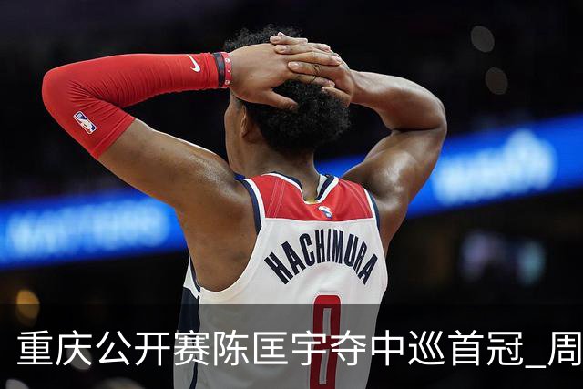 重庆公开赛陈匡宇夺中巡首冠 周彦含65杆追至第二